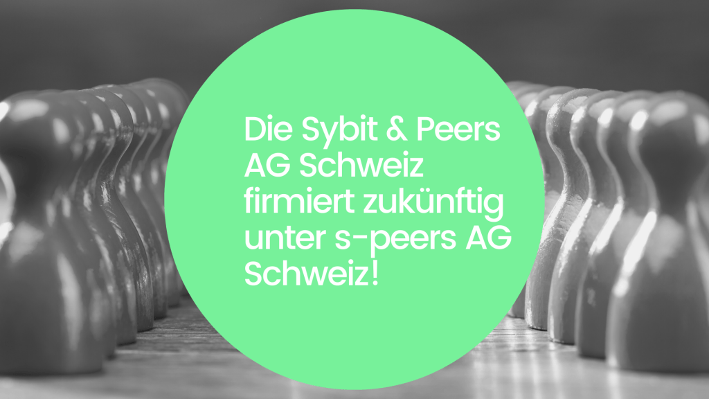 Die Sybit & Peers AG Schweiz firmiert zukünftig unter s-peers AG Schweiz!